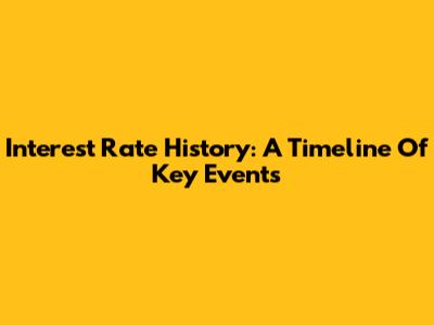 Interest Rate History: A Timeline Of Key Events