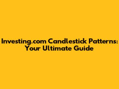 Investing.com Candlestick Patterns: Your Ultimate Guide