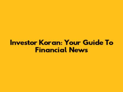 Investor Koran: Your Guide To Financial News