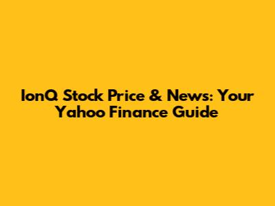 IonQ Stock Price & News: Your Yahoo Finance Guide