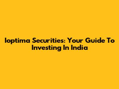 Ioptima Securities: Your Guide To Investing In India