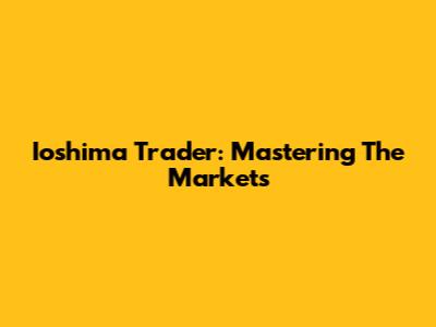 Ioshima Trader: Mastering The Markets
