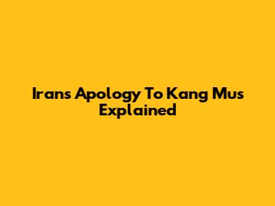 Iran's Apology To Kang Mus Explained