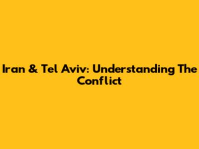 Iran & Tel Aviv: Understanding The Conflict