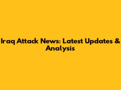 Iraq Attack News: Latest Updates & Analysis