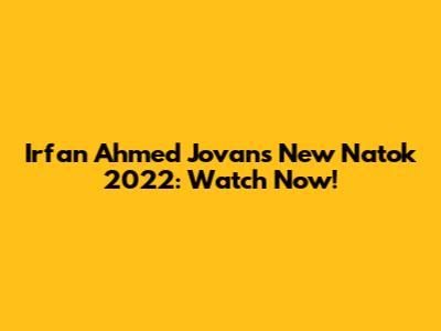 Irfan Ahmed Jovan's New Natok 2022: Watch Now!