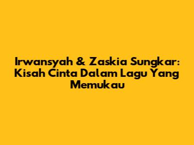 Irwansyah & Zaskia Sungkar: Kisah Cinta Dalam Lagu Yang Memukau