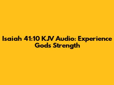 Isaiah 41:10 KJV Audio: Experience God's Strength