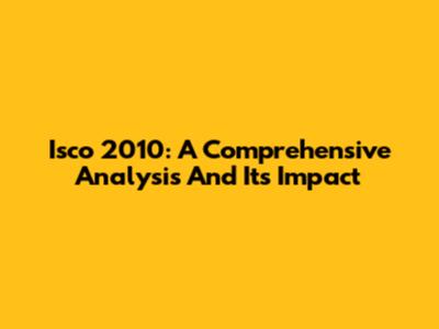 Isco 2010: A Comprehensive Analysis And Its Impact