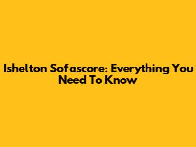 Ishelton Sofascore: Everything You Need To Know