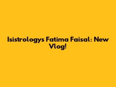 Isistrology's Fatima Faisal: New Vlog!