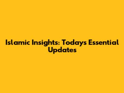 Islamic Insights: Today's Essential Updates