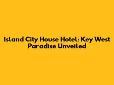 Island City House Hotel: Key West Paradise Unveiled