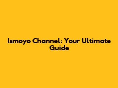 Ismoyo Channel: Your Ultimate Guide