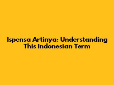 Ispensa Artinya: Understanding This Indonesian Term