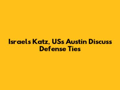 Israel's Katz, US's Austin Discuss Defense Ties