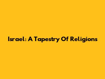 Israel: A Tapestry Of Religions