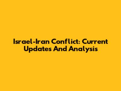 Israel-Iran Conflict: Current Updates And Analysis