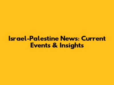 Israel-Palestine News: Current Events & Insights