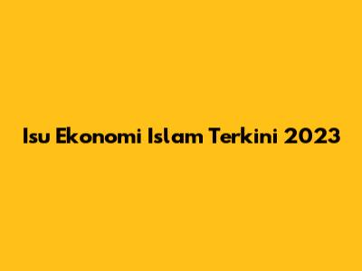Isu Ekonomi Islam Terkini 2023