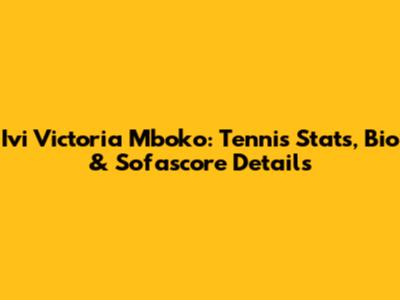 Ivi Victoria Mboko: Tennis Stats, Bio & Sofascore Details