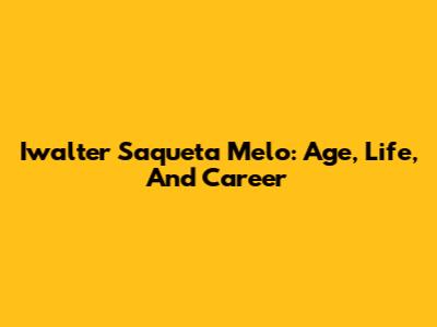 Iwalter Saqueta Melo: Age, Life, And Career