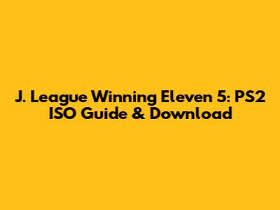 J. League Winning Eleven 5: PS2 ISO Guide & Download