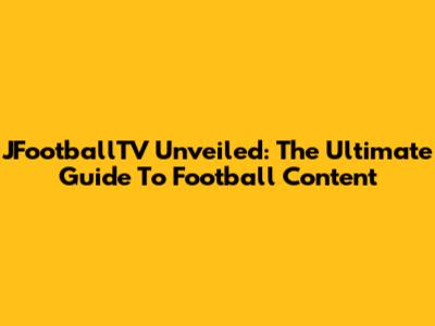 JFootballTV Unveiled: The Ultimate Guide To Football Content