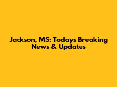 Jackson, MS: Today's Breaking News & Updates
