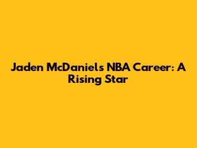 Jaden McDaniels' NBA Career: A Rising Star