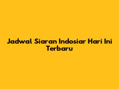 Jadwal Siaran Indosiar Hari Ini Terbaru