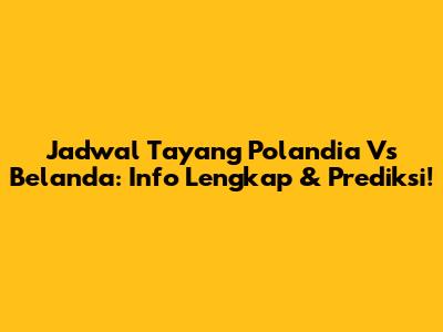 Jadwal Tayang Polandia Vs Belanda: Info Lengkap & Prediksi!