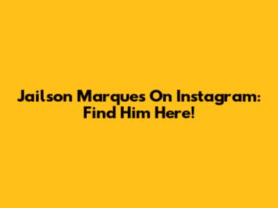 Jailson Marques On Instagram: Find Him Here!