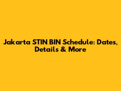 Jakarta STIN BIN Schedule: Dates, Details & More
