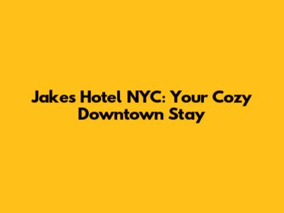 Jake's Hotel NYC: Your Cozy Downtown Stay