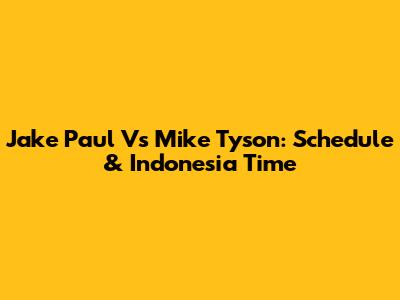 Jake Paul Vs Mike Tyson: Schedule & Indonesia Time