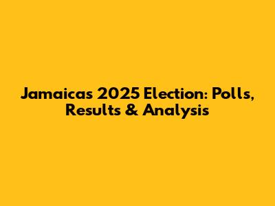 Jamaica's 2025 Election: Polls, Results & Analysis