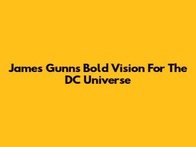 James Gunn's Bold Vision For The DC Universe