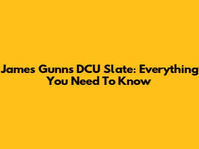 James Gunn's DCU Slate: Everything You Need To Know
