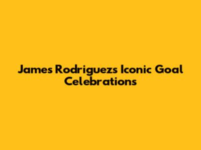James Rodriguez's Iconic Goal Celebrations