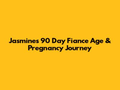 Jasmine's 90 Day Fiance Age & Pregnancy Journey