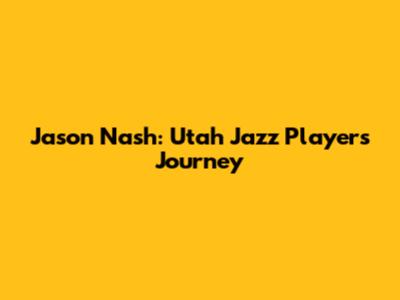 Jason Nash: Utah Jazz Player's Journey