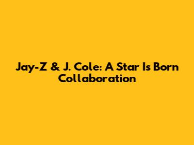 Jay-Z & J. Cole: A Star Is Born Collaboration