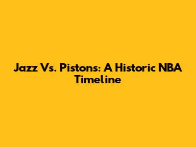 Jazz Vs. Pistons: A Historic NBA Timeline