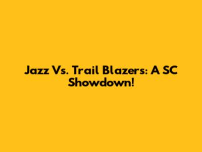 Jazz Vs. Trail Blazers: A SC Showdown!