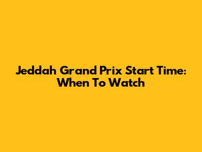 Jeddah Grand Prix Start Time: When To Watch