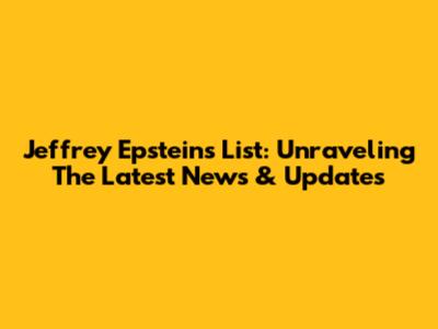 Jeffrey Epstein's List: Unraveling The Latest News & Updates
