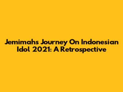 Jemimah's Journey On Indonesian Idol 2021: A Retrospective