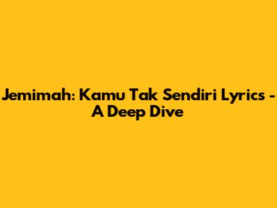 Jemimah: Kamu Tak Sendiri Lyrics - A Deep Dive
