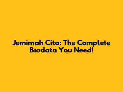 Jemimah Cita: The Complete Biodata You Need!